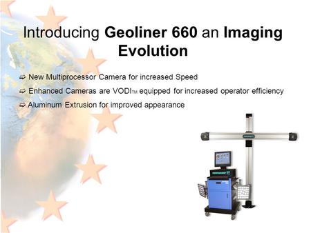 Introducing Geoliner 660 an Imaging Evolution  New Multiprocessor Camera for increased Speed  Enhanced Cameras are VODI TM equipped for increased operator.