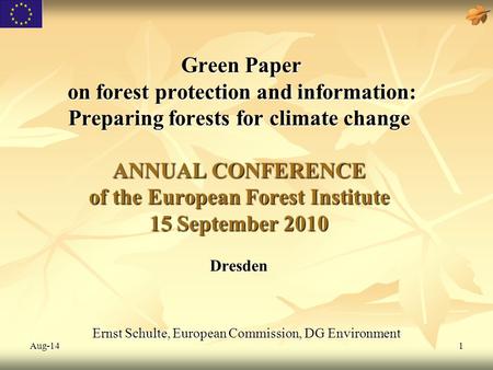Aug-141 Green Paper on forest protection and information: Preparing forests for climate change ANNUAL CONFERENCE of the European Forest Institute 15 September.
