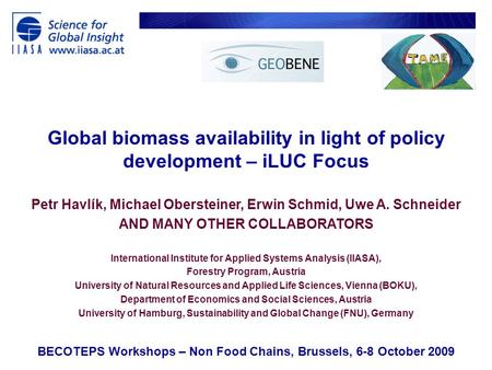 Global biomass availability in light of policy development – iLUC Focus Petr Havlík, Michael Obersteiner, Erwin Schmid, Uwe A. Schneider AND MANY OTHER.