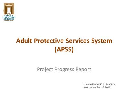 Adult Protective Services System (APSS) Project Progress Report Prepared by: APSS Project Team Date: September 16, 2008.