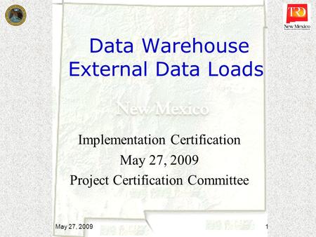 Data Warehouse External Data Loads Implementation Certification May 27, 2009 Project Certification Committee May 27, 2009 1.