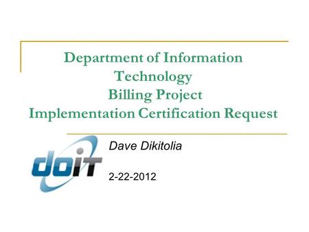 Department of Information Technology Billing Project Implementation Certification Request Dave Dikitolia 2-22-2012.