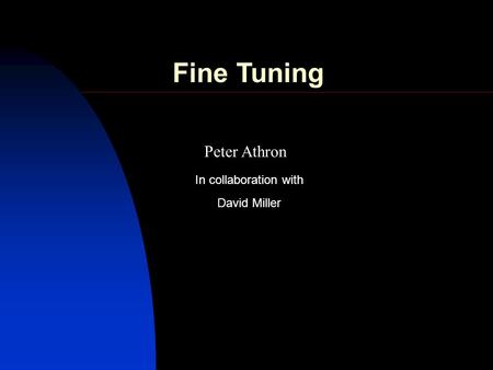 Peter Athron David Miller In collaboration with Fine Tuning.