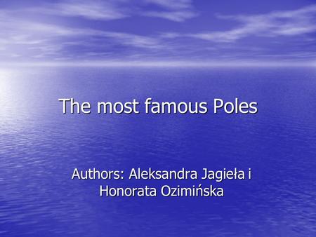 The most famous Poles Authors: Aleksandra Jagieła i Honorata Ozimińska.