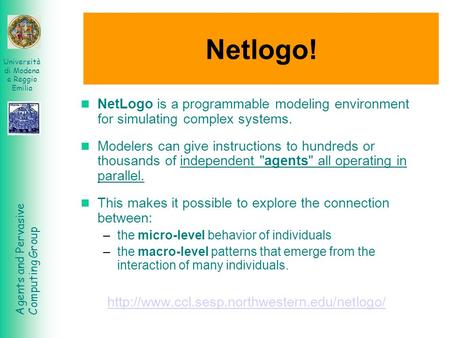 Netlogo! NetLogo is a programmable modeling environment for simulating complex systems. Modelers can give instructions to hundreds or thousands of independent.