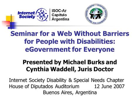 Seminar for a Web Without Barriers for People with Disabilities: eGovernment for Everyone Presented by Michael Burks and Cynthia Waddell, Juris Doctor.