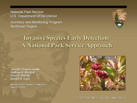 E X P E R I E N C E Y O U R A M E R I C A Invasive Species Early Detection: A National Park Service Approach Jennifer Stingelin Keefer Matthew R. Marshall.