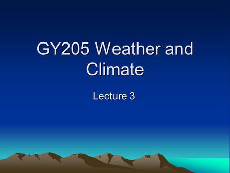 GY205 Weather and Climate Lecture 3.