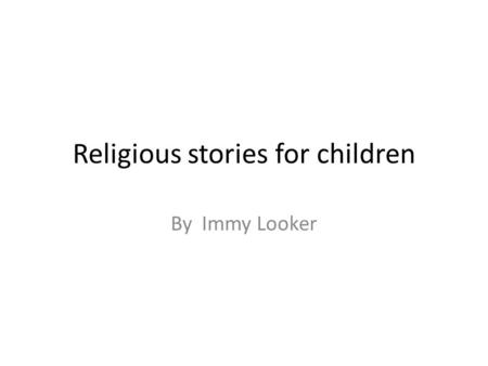 Religious stories for children By Immy Looker. Stories There are millions of stories around the world to do with religion. Some are not so obviously to.