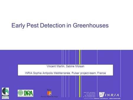 1 Early Pest Detection in Greenhouses Vincent Martin, Sabine Moisan INRIA Sophia Antipolis Méditerranée, Pulsar project-team, France.