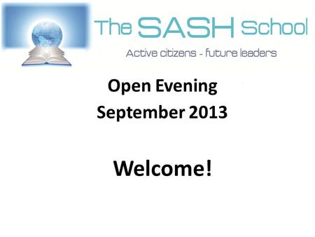 Open Evening September 2013 Welcome!. Who are SASH? Paul McAteer, Slough & Eton CE School.
