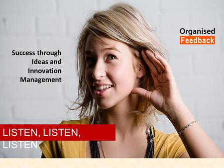 LISTEN, LISTEN, LISTEN Success through Ideas and Innovation Management.