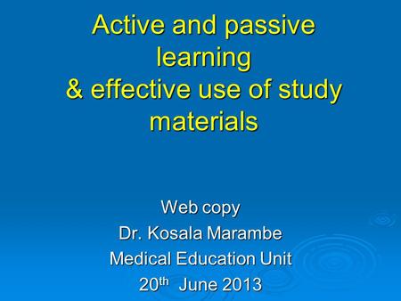 Active and passive learning & effective use of study materials Web copy Dr. Kosala Marambe Medical Education Unit 20 th June 2013.
