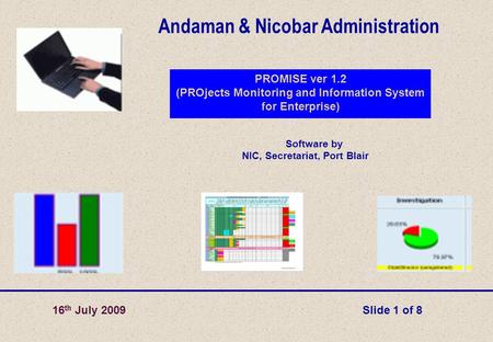 Software by NIC, Secretariat, Port Blair Andaman & Nicobar Administration PROMISE ver 1.2 (PROjects Monitoring and Information System for Enterprise) Slide.