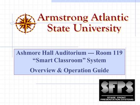 Ashmore Hall Auditorium --- Room 119 “Smart Classroom” System Overview & Operation Guide.