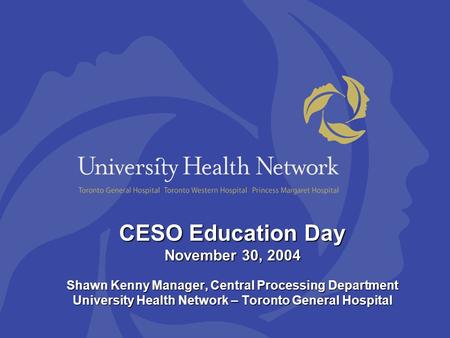 CESO Education Day November 30, 2004 Shawn Kenny Manager, Central Processing Department University Health Network – Toronto General Hospital.