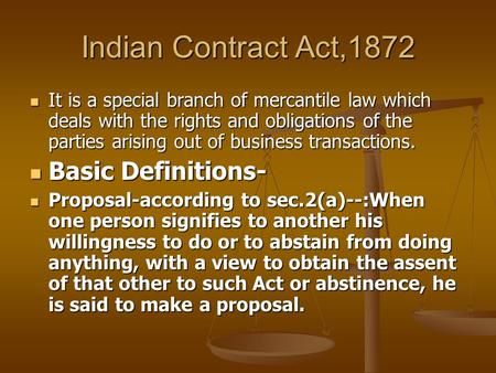 Indian Contract Act,1872 It is a special branch of mercantile law which deals with the rights and obligations of the parties arising out of business transactions.