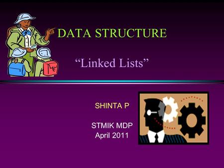 DATA STRUCTURE “Linked Lists” SHINTA P STMIK MDP April 2011.