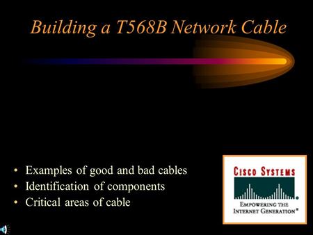 Building a T568B Network Cable Examples of good and bad cables Identification of components Critical areas of cable.