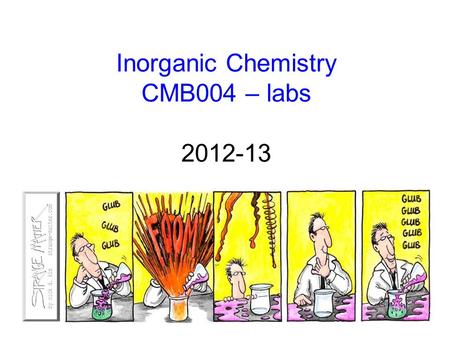 Inorganic Chemistry CMB004 – labs 2012-13. CMB004 LABORATORY 2 Experiments, 4 Weeks on 4 th Floor Odd number locker begin with Experiment 1 Even number.