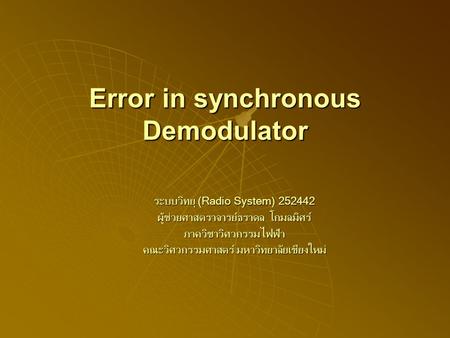 Error in synchronous Demodulator ระบบวิทยุ (Radio System) 252442 ผู้ช่วยศาสตราจารย์ธราดล โกมลมิศร์ ภาควิชาวิศวกรรมไฟฟ้า คณะวิศวกรรมศาสตร์ มหาวิทยาลัยเชียงใหม่