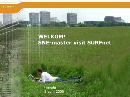 Hoogwaardig internet voor hoger onderwijs en onderzoek WELKOM! SNE-master visit SURFnet Utrecht 5 april 2006.