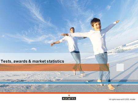 All rights reserved © 2005, Alcatel Tests, awards & market statistics.