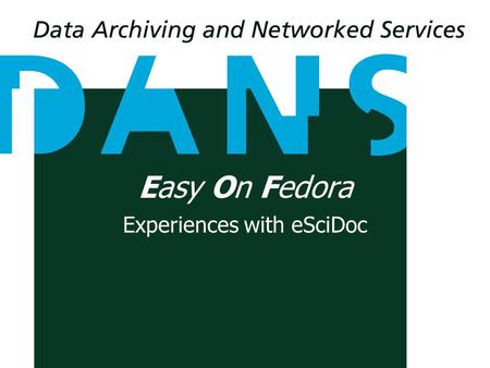 Easy On Fedora Experiences with eSciDoc. Laurents Sesink 11/12 september 2008 Odense Table of Contents 1.Introduction to EOF 2.eSciDoc 3.EOF Data Model.