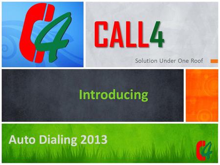 Solution Under One Roof Introducing CALL4 Auto Dialing 2013.