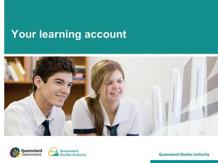 Your learning account. All Year 11 and 12 students in Queensland have a learning account. When you’re in Year 10 or turn 15 (whichever comes first), your.