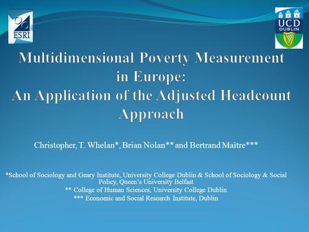 Christopher, T. Whelan*, Brian Nolan** and Bertrand Maître*** *School of Sociology and Geary Institute, University College Dublin & School of Sociology.