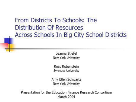 From Districts To Schools: The Distribution Of Resources Across Schools In Big City School Districts Leanna Stiefel New York University Ross Rubenstein.