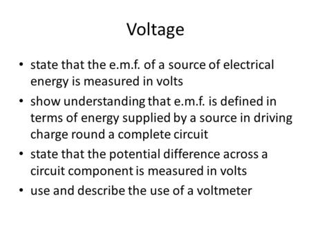 Voltage state that the e.m.f. of a source of electrical energy is measured in volts show understanding that e.m.f. is defined in terms of energy supplied.