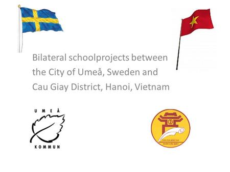 Bilateral schoolprojects between the City of Umeå, Sweden and Cau Giay District, Hanoi, Vietnam.