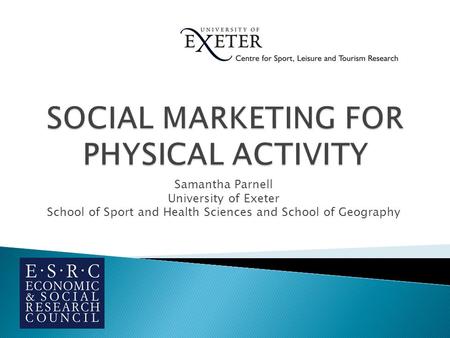 Samantha Parnell University of Exeter School of Sport and Health Sciences and School of Geography.