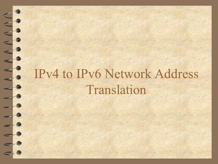 IPv4 to IPv6 Network Address Translation. Introduction 4 What is the current internet addressing scheme and what limitations does it face. 4 A new addressing.