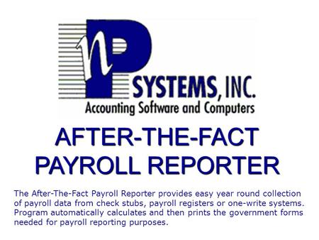 AFTER-THE-FACT PAYROLL REPORTER The After-The-Fact Payroll Reporter provides easy year round collection of payroll data from check stubs, payroll registers.