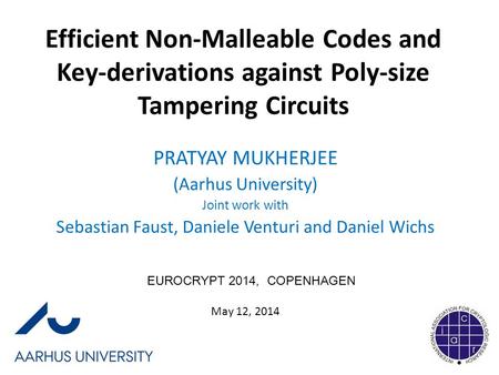 Efficient Non-Malleable Codes and Key-derivations against Poly-size Tampering Circuits PRATYAY MUKHERJEE (Aarhus University) Joint work with Sebastian.