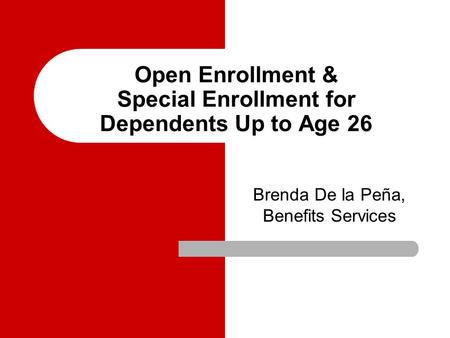 Open Enrollment & Special Enrollment for Dependents Up to Age 26 Brenda De la Peña, Benefits Services.