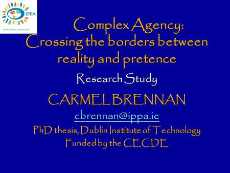 Complex Agency: Crossing the borders between reality and pretence Research Study CARMEL BRENNAN PhD thesis, Dublin Institute of Technology.