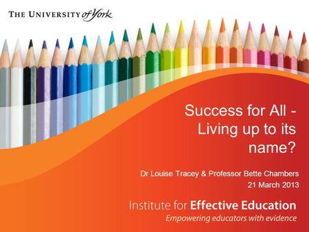 Success for All - Living up to its name? Dr Louise Tracey & Professor Bette Chambers 21 March 2013.