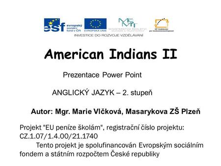 American Indians II Prezentace Power Point ANGLICKÝ JAZYK – 2. stupeň Autor: Mgr. Marie Vlčková, Masarykova ZŠ Plzeň Projekt EU peníze školám, registrační.