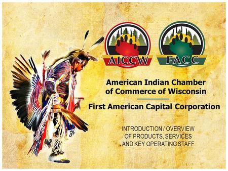 American Indian Chamber of Commerce of Wisconsin INTRODUCTION / OVERVIEW OF PRODUCTS, SERVICES AND KEY OPERATING STAFF First American Capital Corporation.
