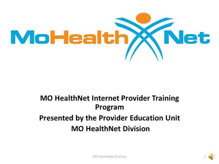 MO HealthNet Internet Provider Training Program Presented by the Provider Education Unit MO HealthNet Division 1.