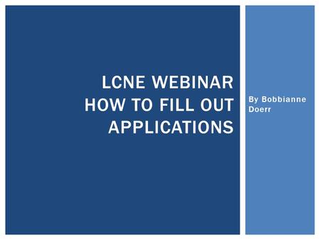By Bobbianne Doerr LCNE WEBINAR HOW TO FILL OUT APPLICATIONS.