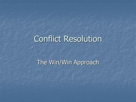 Conflict Resolution The Win/Win Approach.