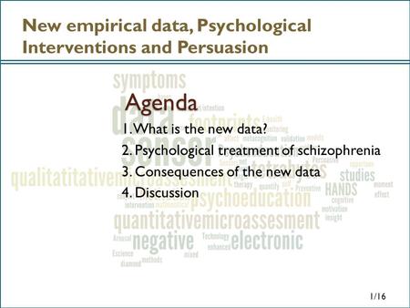 New empirical data, Psychological Interventions and Persuasion Agenda 1. What is the new data? 2. Psychological treatment of schizophrenia 3. Consequences.