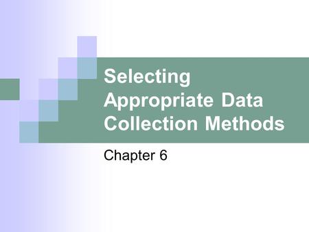 Selecting Appropriate Data Collection Methods Chapter 6.