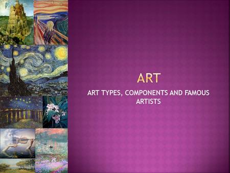 ART TYPES, COMPONENTS AND FAMOUS ARTISTS. Form of art not intended to represent the world around us. Applicable to any art that does not represent recognizable.