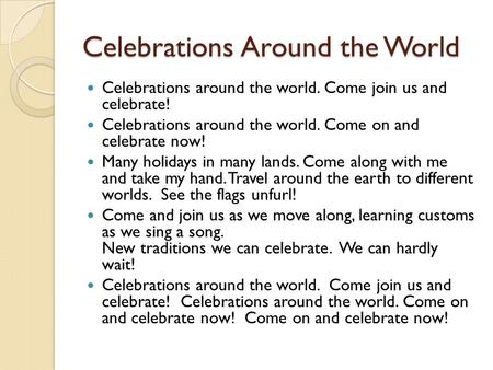 Celebrations Around the World Celebrations around the world. Come join us and celebrate! Celebrations around the world. Come on and celebrate now! Many.